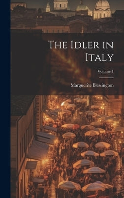 The Idler in Italy; Volume 1 by Blessington, Marguerite