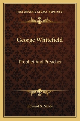 George Whitefield: Prophet And Preacher by Ninde, Edward S.