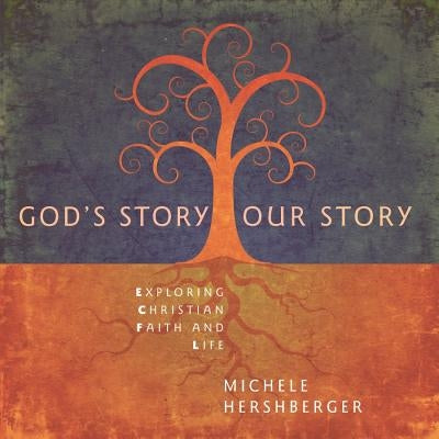 God's Story, Our Story: Exploring Christian Faith and Life by Hershberger, Michele