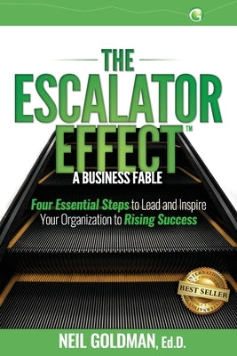 The Escalator Effect - A Business Fable: Four Essential Steps to Lead and Inspire Your Organization to Rising Success by Goldman Ed D., Neil
