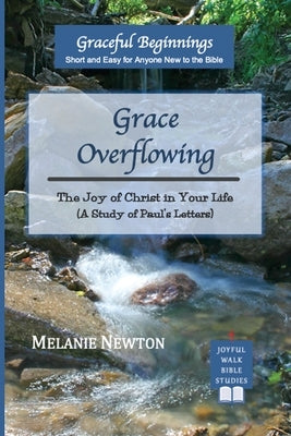 Grace Overflowing: The Joy of Christ Living in You (A Study of Paul's Letters) by Newton, Melanie