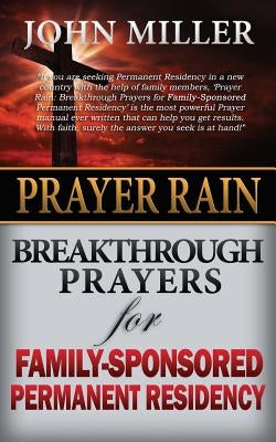 Prayer Rain: Breakthrough Prayers For Family-Sponsored Immigration & Permanent Residency by Miller, John