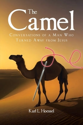 The Camel: Conversations of a Man Who Turned Away from Jesus by Hoessel, Karl L.