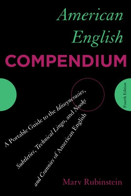 American English Compendium: A Portable Guide to the Idiosyncrasies, Subtleties, Technical Lingo, and Nooks and Crannies of American English by Rubinstein, Marv