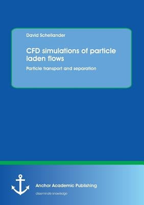 CFD simulations of particle laden flows: Particle transport and separation by Schellander, David