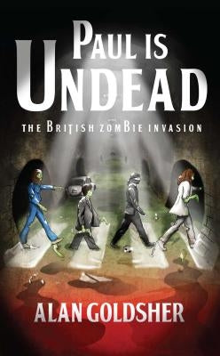 Paul Is Undead: The British Zombie Invasion by Goldsher, Alan