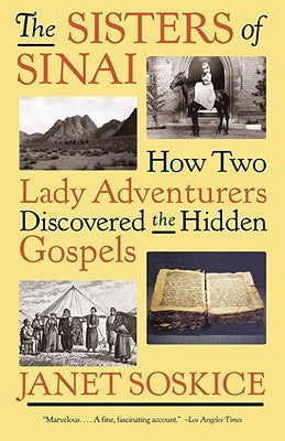 The Sisters of Sinai: How Two Lady Adventurers Discovered the Hidden Gospels by Soskice, Janet