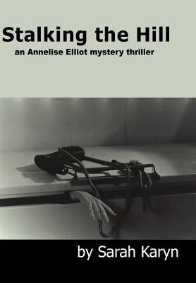 Stalking the Hill: an Annelise Elliot mystery thriller by Karyn, Sarah