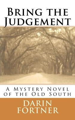 Bring the Judgement: A Mystery Novel of the Old South by Fortner, Darin W.