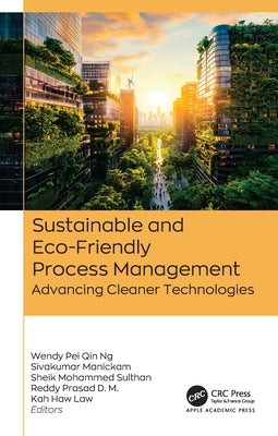 Sustainable and Eco-Friendly Process Management: Advancing Cleaner Technologies by Pei Qin Ng, Wendy