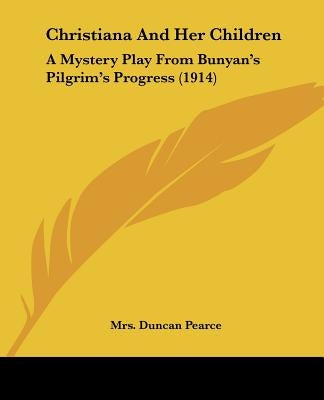 Christiana And Her Children: A Mystery Play From Bunyan's Pilgrim's Progress (1914) by Pearce, Mrs Duncan