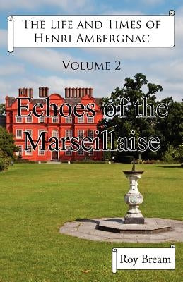 The Life and Times of Henri Ambergnac: Volume II - Echoes of the Marseillaise by Bream, Roy