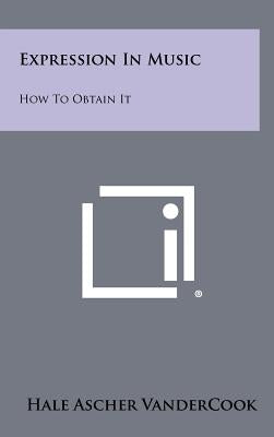 Expression in Music: How to Obtain It by Vandercook, Hale Ascher