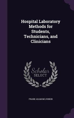 Hospital Laboratory Methods for Students, Technicians, and Clinicians by McJunkin, Frank Adam