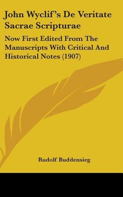 John Wyclif's De Veritate Sacrae Scripturae: Now First Edited From The Manuscripts With Critical And Historical Notes (1907) by Buddensieg, Rudolf