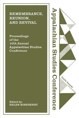 Remembrance, Reunion, and Revival: Celebrating a Decade of Appalachian Studies by Roseberry, Helen