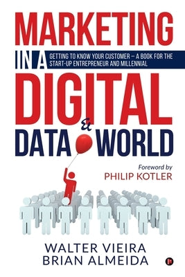 Marketing in a Digital & Data world: Getting to Know Your Customer - a Book for the Start-Up Entrepreneur and Millennial by Walter Vieira