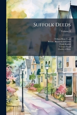 Suffolk Deeds; Volume 8 by Trask, William Blake