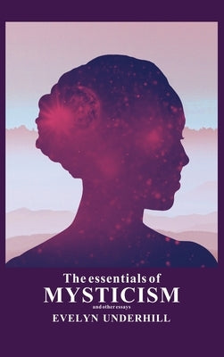 The essentials of Mysticism: And other essays by Underhill, Evelyn