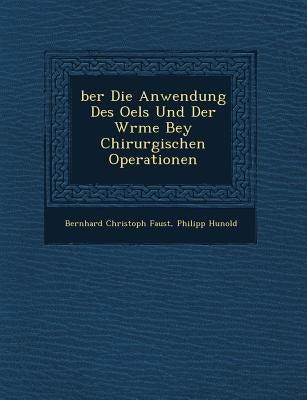 Ber Die Anwendung Des Oels Und Der W Rme Bey Chirurgischen Operationen by Faust, Bernhard Christoph