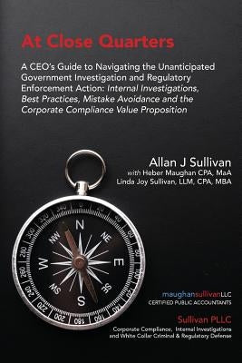 At Close Quarters: A CEO's Guide to Navigating the Unanticipated Government Investigation and Regulatory Enforcement Action: Internal Inv by Maughan Cpa, Heber C.