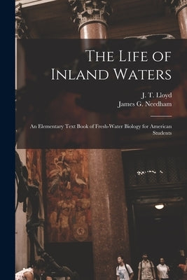 The Life of Inland Waters; an Elementary Text Book of Fresh-water Biology for American Students by Needham, James G.