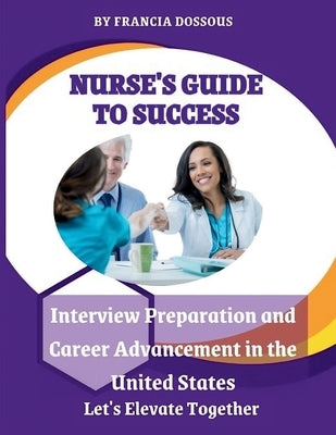 Nurse's Guide to Success: Interview Preparation and Career Advancement in the United States by Joseph Dossous None, Francia Marie Neret