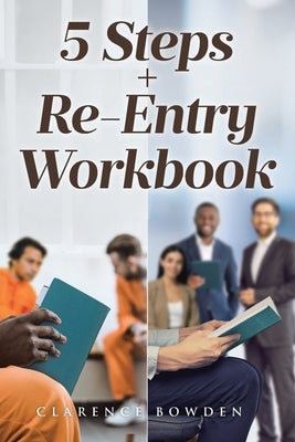 5 Steps + Re-Entry Workbook by Bowden, Clarence
