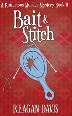 Bait & Stitch: A Knitorious Murder Mystery by Davis, Reagan