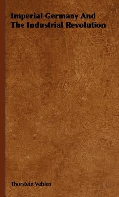 Imperial Germany And The Industrial Revolution by Veblen, Thorstein