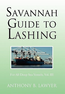 Savannah Guide to Lashing: For All Deep Sea Vessels, Vol. III by Lawyer, Anthony B.
