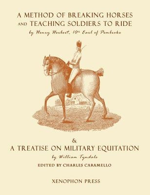 Eighteenth Century Military Equitation: "A Method of Breaking Horses, and Teaching Soldiers to Ride" by The Earl of Pembroke & "A Treatise on Military by Earl of Pembroke, Henry Herbert