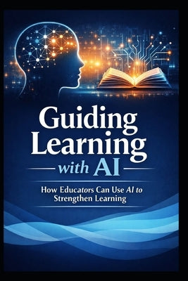 Guiding Learning with AI: How Educators Can Use AI to Strengthen Learning by Svekis, Laurence Lars