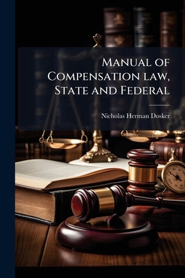 Manual of Compensation law, State and Federal by Dosker, Nicholas Herman