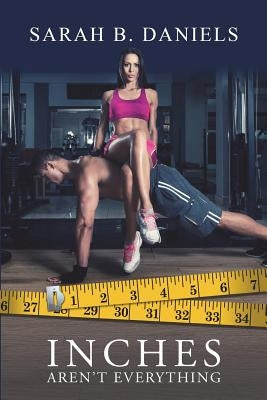Inches Aren't Everything by Daniels, Sarah B.