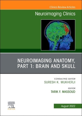 Neuroimaging Anatomy, Part 1: Brain and Skull, an Issue of Neuroimaging Clinics of North America: Volume 32-3 by Massoud, Tarik F.