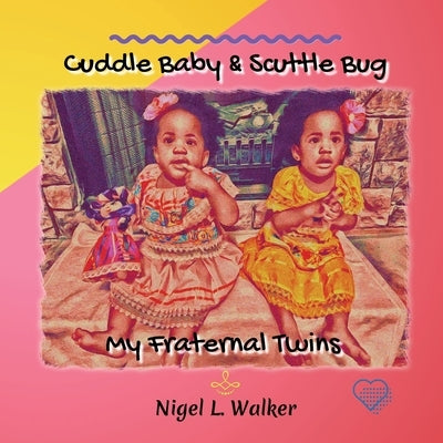 Cuddle Baby & Scuttle Bug: My Fraternal Twins by Walker, Nigel L.