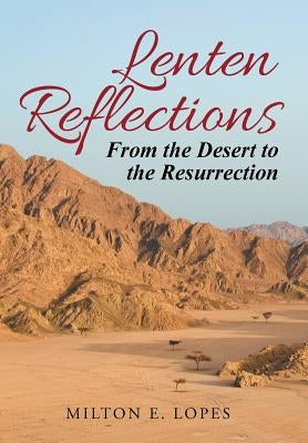 Lenten Reflections: From the Desert to the Resurrection by Lopes, Milton E.