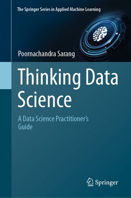 Thinking Data Science: A Data Science Practitioner's Guide by Sarang, Poornachandra