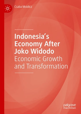 Indonesia's Economy After Joko Widodo: Economic Growth and Transformation by Moldicz, Csaba