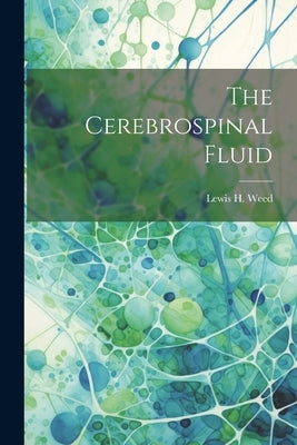 The Cerebrospinal Fluid by Weed, Lewis H. 1886-1952