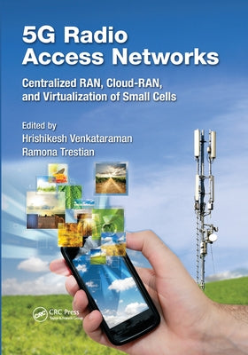 5g Radio Access Networks: Centralized Ran, Cloud-Ran and Virtualization of Small Cells by Venkataraman, Hrishikesh