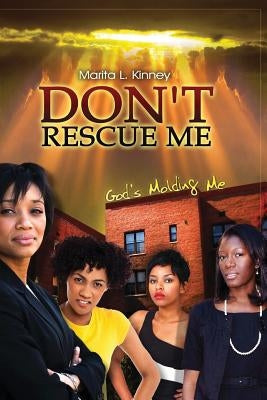 Don't Rescue Me: God's Molding Me by Kinney, Marita L.
