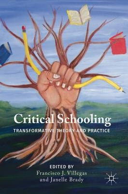 Critical Schooling: Transformative Theory and Practice by Villegas, Francisco J.