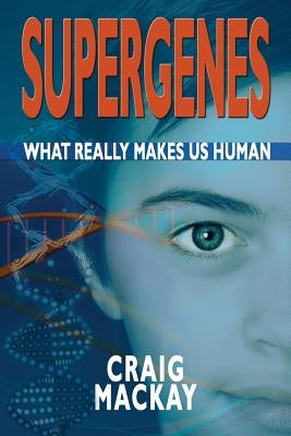 Supergenes: What Really Makes Us Human by MacKay, Craig