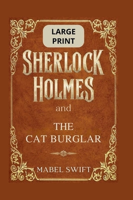Sherlock Holmes and The Cat Burglar: Large Print Edition by Swift, Mabel