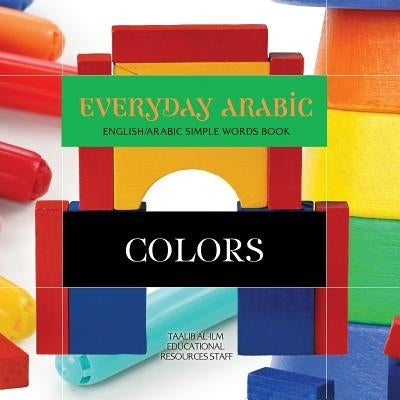 Everyday Arabic: Colors: English/Arabic Simple Words Book by Resources Staff, Taalib Al-ILM Education