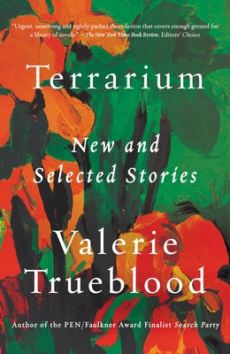 Terrarium: New and Selected Stories by Trueblood, Valerie