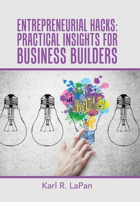 Entrepreneurial Hacks: Practical Insights for Business Builders by Lapan, Karl R.