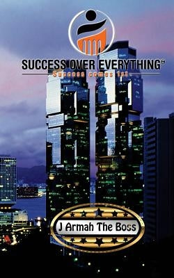 Success Over Everything: success comes first by Armah, Joshua